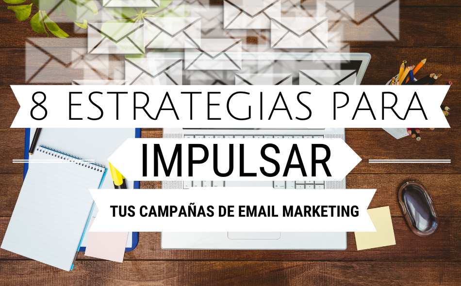 8 estrategias para impulsar tus campañas de email marketing